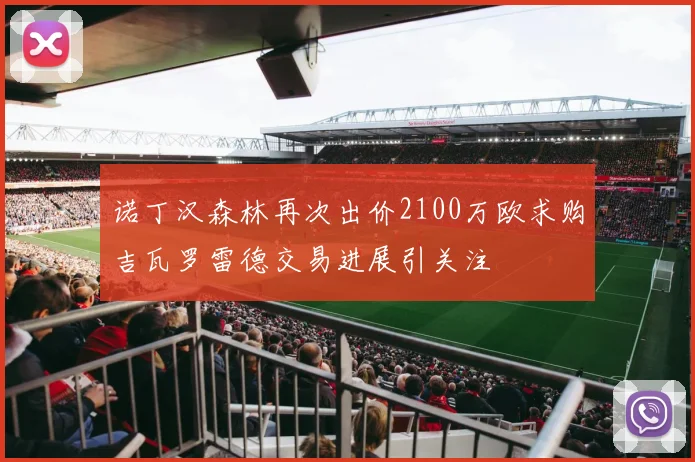 诺丁汉森林再次出价2100万欧求购吉瓦罗雷德交易进展引关注